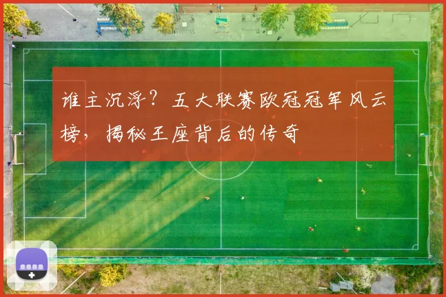 谁主沉浮？五大联赛欧冠冠军风云榜，揭秘王座背后的传奇