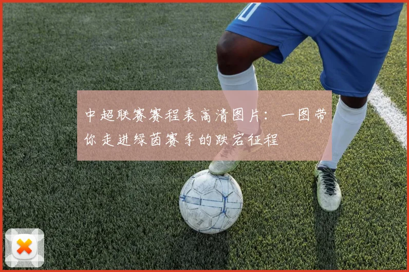 中超联赛赛程表高清图片：一图带你走进绿茵赛季的跌宕征程